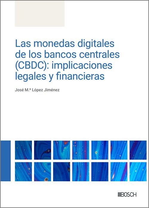 LAS MONEDAS DIGITALES DE LOS BANCOS CENTRALES (CBDC): IMPLICACIONES LEGALES Y FI, de LOPEZ JIMENEZ, JOSE M.ª | portada del li