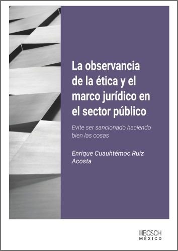 LA OBSERVANCIA DE LA ETICA Y EL MARCO JURIDICO EN EL SECTOR, de ENRIQUE CUAUHTEMOC RUIZ ACOSTA | portada del libro