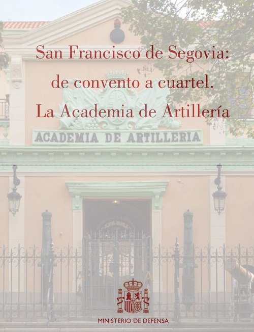 San Francisco de Segovia: de convento a cuartel. La Academia de Artillería, de Varios autores | portada del libro