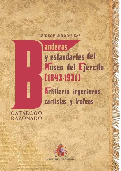 Banderas y estandartes del Museo del Ejército 1843-1931. Artillería, Ingenieros, Carlistas y trofeos, de Sorando Muzas, Luis 