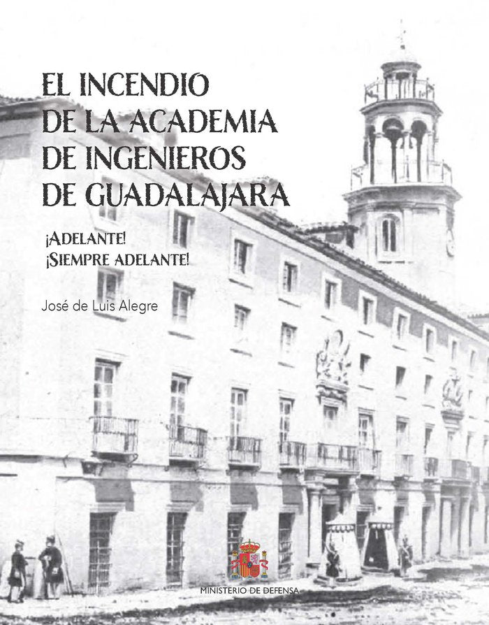 El incendio de la Academia de Ingenieros de Guadalajara. ¡Adelante! ¡Siempre adelante!, de De Luis Alegre, José | portada del