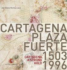 CARTAGENA PLAZA FUERTE. 1503-1996.BILINGUE, de MARTINEZ LOPEZ, JOSE ANTONIO | portada del libro