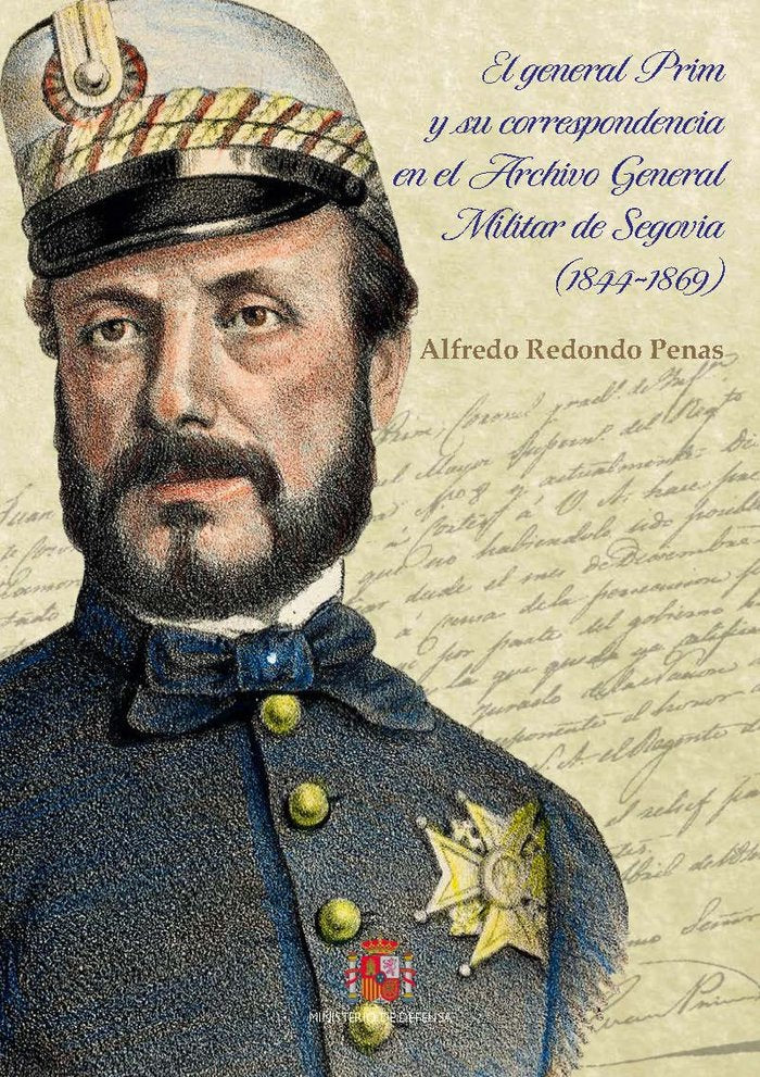 El general Prim y su correspondencia en el Archivo General Militar de Segovia (1844-1869), de REDONDO PENAS, ALFREDO | portad