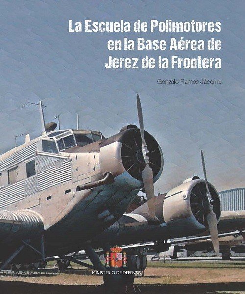 LA ESCUELA DE POLIMOTORES EN LA BASE AEREA DE JEREZ DE LA FR, de RAMOS JACOME | portada del libro