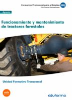 UF0273: (Transversal) Funcionamiento y mantenimiento de tractores forestales. Familia Profesional Ag, de Varios autores | por