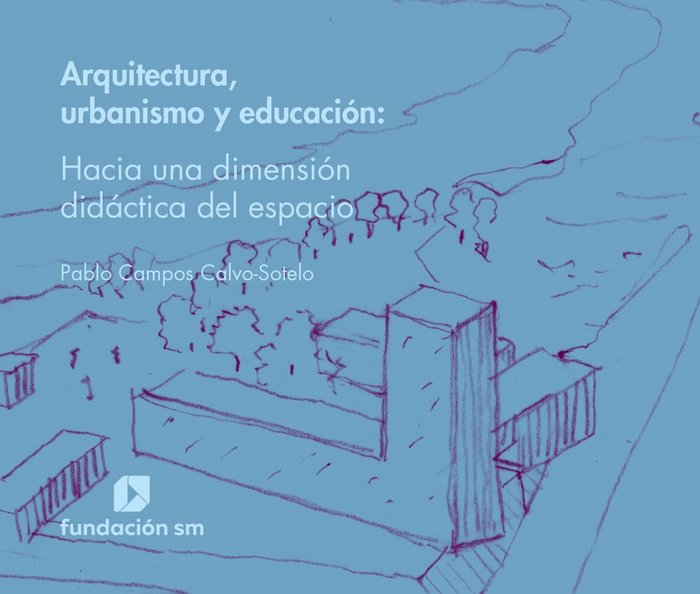 Arquitectura, urbanismo y educación - Hacia una dimensión didáctica del espacio, de Campos Calvo-Sotelo, Pablo | portada del 