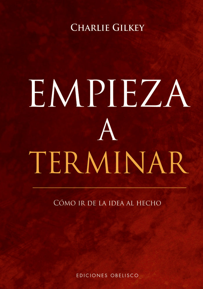 EMPIEZA A TERMINAR-COMO IR DE LA IDEA AL HECHO, de GILKEY,CHARLIE | portada del libro