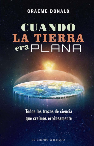 CUANDO LA TIERRA ERA PLANA, de DONALD, GRAEME | portada del libro