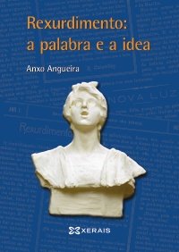 Rexurdimento: a palabra e a idea, de Angueira, Anxo | portada del libro