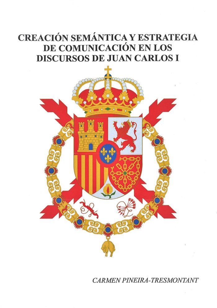 Creación semántica y estrategia de comunicación en los discursos de Juan Carlos I (1975-2000), de Pineira-Tresmontant, Carmen