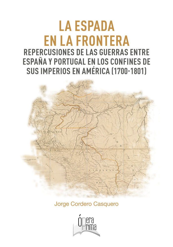 La espada en la frontera. Repercusiones de las guerras entre España y Portugal en los confines de su, de Cordero Casquero, Jo
