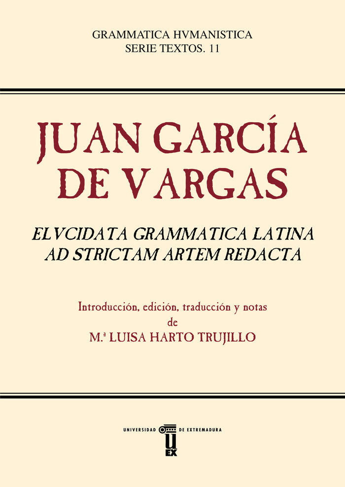 JUAN GARCIA DE VARGAS. ELVCIDATA GRAMMATICA LATINA AD STRICTAN AR, de Harto Trujillo, María Luisa | portada del libro