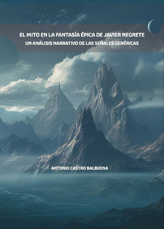 EL MITO EN LA FANTASIA EPICA DE JAVIER NEGRETE, de CASTRO BALBUENA, ANTONIO | portada del libro