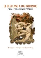 EL DESCENSO A LOS INFIERNOS EN LA LITERAURA EN ESPAÑOL, de FRANICSCO LOPEZ ARZA GARCIA MORA | portada del libro