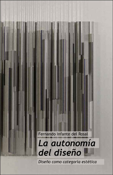 LA AUTONOMIA DEL DISEÑO: DISEÑO COMO CATEGORIA ESTETICA, de Infante del Rosal | portada del libro