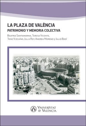 LA PLAZA DE VALENCIA PATRIMONIO Y MEMORIA COLECTIVA, de SANTAMARINA CAMPOS, BEATRIZ | portada del libro