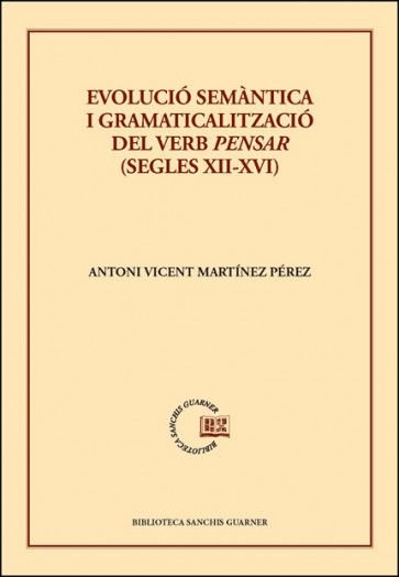 EVOLUCIO SEMANTICA I GRAMATICALITZACIO DEL VERB PENSAR (SEGLES XII-XVI), de MARTINEZ PEREZ, ANTONI VICENT | portada del libro