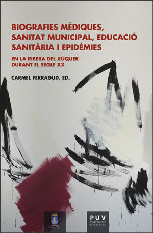 Biografies mèdiques, sanitat municipal, educació sanitària i epidèmies en la Ribera del Xúquer duran, de Varios autores | por