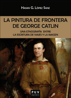 La pintura de frontera de George Catlin, de López Sanz, Hasan Germán | portada del libro