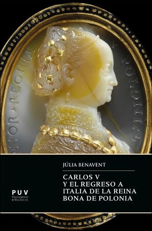 Carlos V y el regreso a Italia de la reina Bona de Polonia, de BENAVENT BENAVENT, JULIA | portada del libro