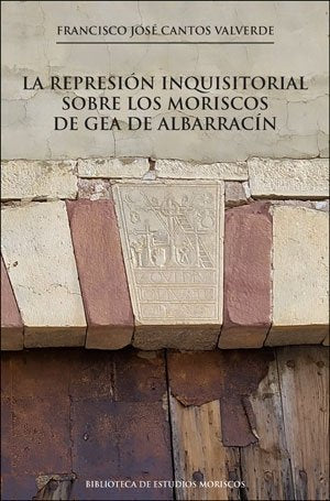 LA REPRESION INQUISITORIAL SOBRE LOS MORISCOS DE GEA DE ALBA, de CANTOS VALVERDE, FRANCISCO JOSE | portada del libro