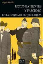 Excombatientes y fascismo en la Europa de entreguerras, de Ángel Alcalde | portada del libro