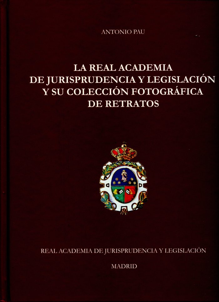 La Real Academia de jurisprudencia y legislación y su colección fotográfica de retratos, de Pau Pedrón, Antonio | portada del