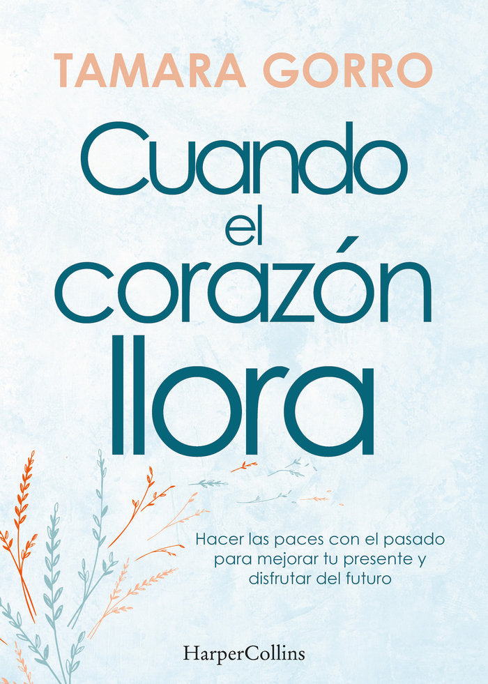 CUANDO EL CORAZON LLORA HACER LAS PACES CON EL PASADO PARA, de GORRO, TAMARA | portada del libro