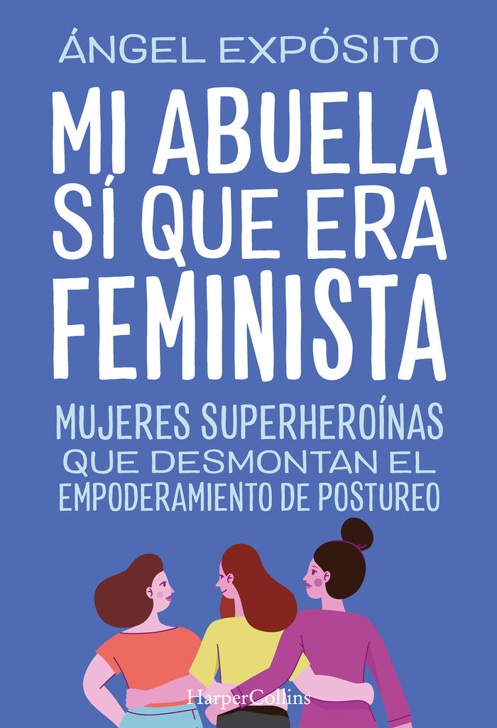 MI ABUELA SI QUE ERA FEMINISTA. MUJERES SUPERHEROINAS QUE D, de EXPOSITO, ANGEL | portada del libro