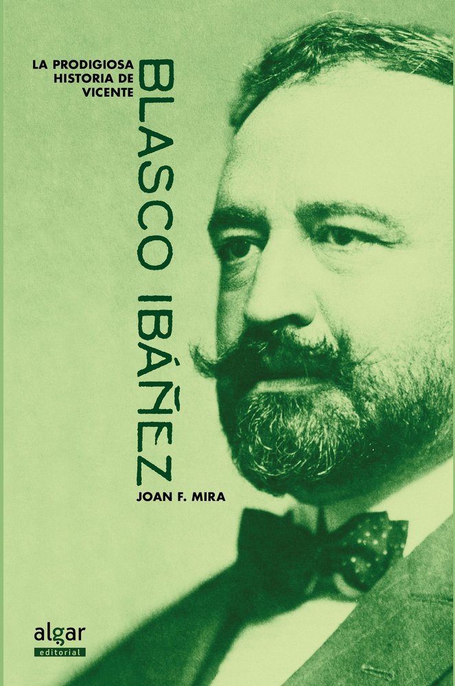 La prodigiosa historia de Vicente Blasco Ibáñez, de Mira, Joan Francesc | portada del libro