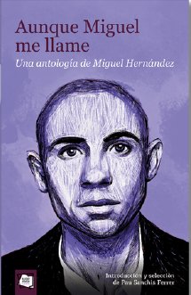 AUNQUE MIGUEL ME LLAME UNA ANTOLOGIA DE MIGUEL HERNANDEZ, de MIGUEL HERNANDEZ,PAU SANCHIS | portada del libro