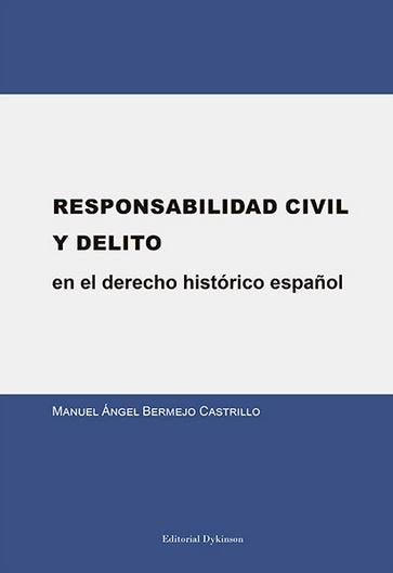 Responsabilidad civil y delito en el derecho histórico español, de Bermejo Castrillo, Manuel Ángel | portada del libro