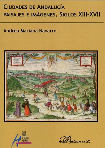 Ciudades de Andalucía. Paisajes e imágenes. Siglos XIII-XVII, de Navarro, Andrea Mariana | portada del libro