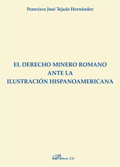 El derecho minero romano ante la ilustración hispanoamericana, de Tejada Hernández, Francisco José | portada del libro