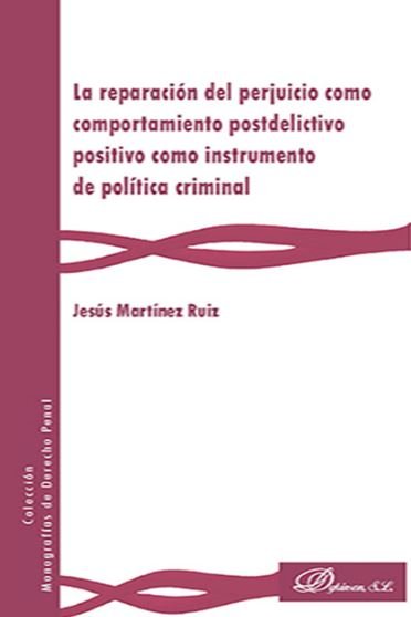 La reparación del perjuicio como comportamiento postdelictivo positivo como instrumento de política, de Martínez Ruiz, Jesús 