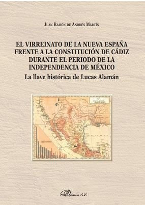 El virreinato de la Nueva España frente a la Constitución de Cádiz durante el período de la independ, de de Andrés Martín, Ju