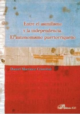 Entre el asimilismo y la independencia. El autonomismo puertorriqueño, de Martínez Cristóbal, Daniel | portada del libro