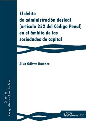 El delito de administración desleal (artículo 252 del Código Penal) en el ámbito de las sociedades d, de Gálvez Jiménez, Aixa