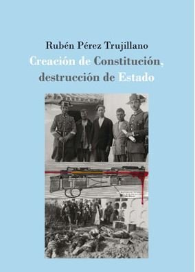 Creación de Constitución, destrucción de Estado: la defensa extraordinaria de la II República españo, de Pérez Trujillano, Ru