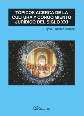 Tópicos acerca de la cultura y conocimiento jurídico del siglo XXI, de Sánchez Sifriano, Reyna | portada del libro