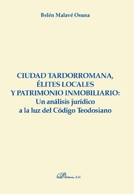 Ciudad tardorromana, élites locales y patrimonio inmobiliario: Un análisis jurídico a la luz del Cód, de Malavé Osuna, Belén 