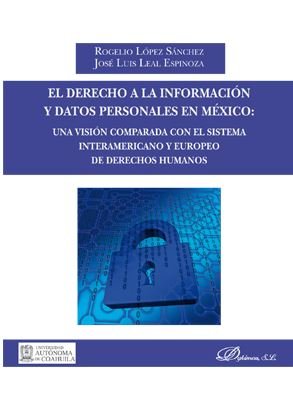 El derecho a la información y datos personales en México: una visión comparada con el sistema intera, de López Sánchez, Rogel