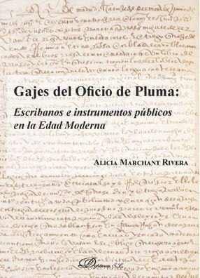 Gajes del oficio de pluma: escribanos e instrumentos públicos en la Edad Moderna, de Marchant Rivera, Alicia | portada del li