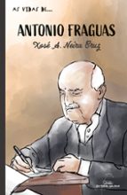 Antonio fraguas (as vidas de), de Xose Antonio Neira Cruz | portada del libro