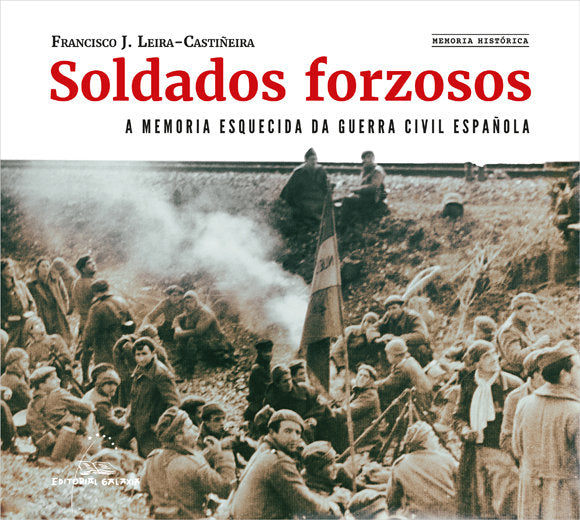 SOLDADOS FORZOSOS. A MEMORIA ESQUECIDA DA GUERREA CIVIL E., de Francisco J. Leira Castiñeira | portada del libro