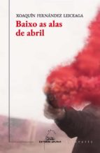 Baixo as alas de abril, de Xoaquín Fernández Leiceaga | portada del libro