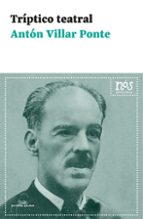 TRIPTICO TEATRAL, de VILLAR PONTE ANTON | portada del libro