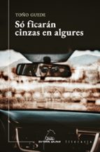 SO FICARAN CINZAS EN ALGURES, de TOÑO GUEDE | portada del libro
