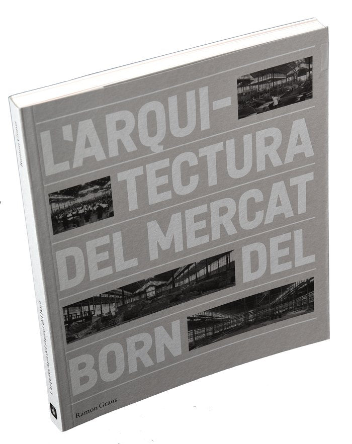L'ARQUITECTURA DEL MERCAT DEL BORN, de GRAUS, RAMON | portada del libro
