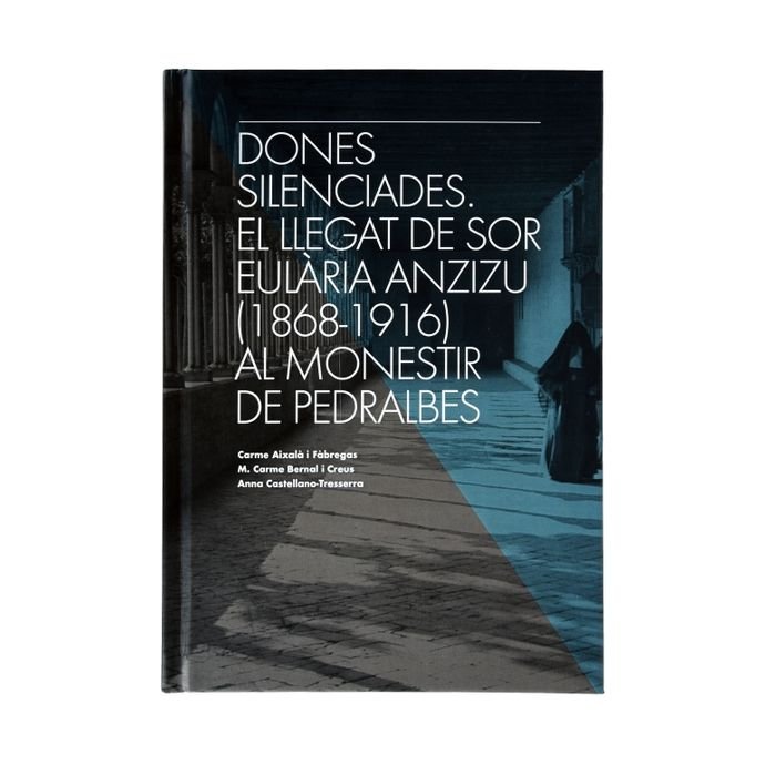 Dones silenciades. El llegat de Sor Eulària Anzizu (1868-1916) al Monestir de Pedralbes, de Aixalà Fàbregas | portada del lib